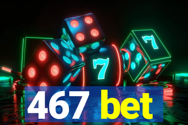 467 bet